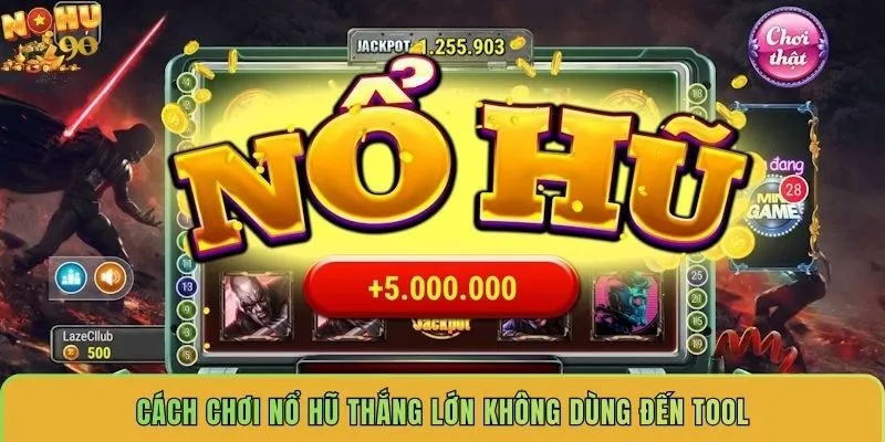 cach-choi-no-hu-thang-lon-khong-dung-den-tool